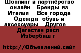 Шоппинг и партнёрство онлайн – Бренды из Италии  - Все города Одежда, обувь и аксессуары » Другое   . Дагестан респ.,Избербаш г.